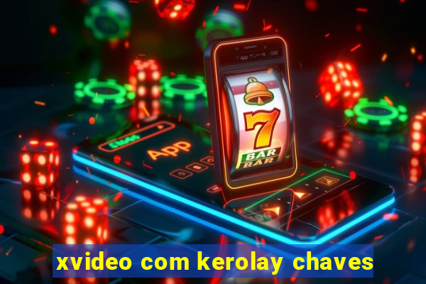 xvideo com kerolay chaves